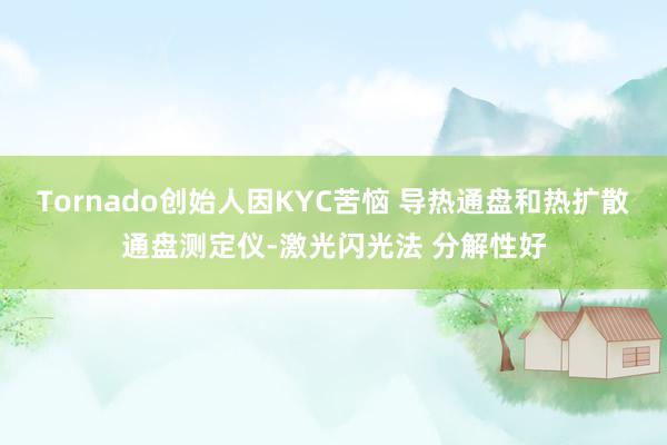 Tornado创始人因KYC苦恼 导热通盘和热扩散通盘测定仪-激光闪光法 分解性好